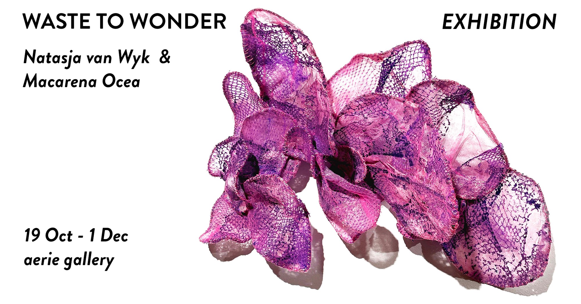 Waste to Wonder exhibition by Natasja van Wyk & Macarena Ocea, Saturday 19 Oct to Sunday 1 Dec | aerie gallery